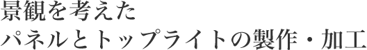 景観を考えたパネルとトップライトの製作・加工